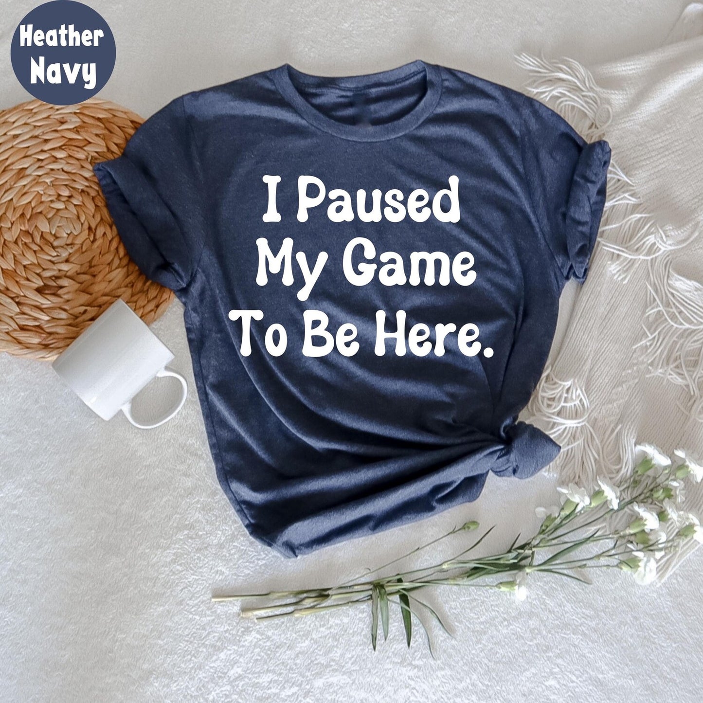 I Paused My Game to Be Here TShirt | Funny Gamer Novelty Shirt | Hilarious Tee For Gamers Gift