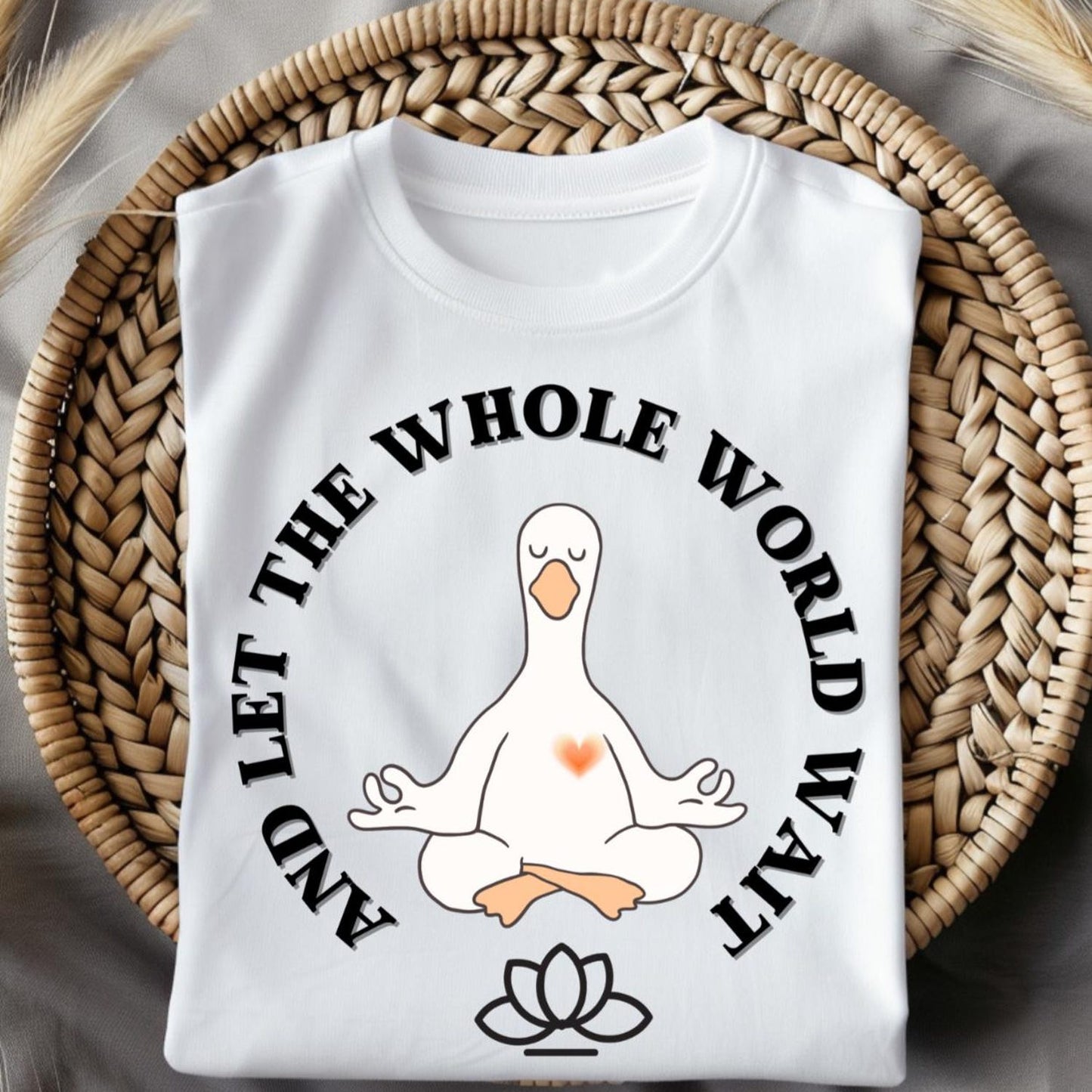 Funny Meditating Goose Shirt: Mindfulness Yoga Tee, âAnd Let the Whole World Waitâ Quote T-Shirt Gift