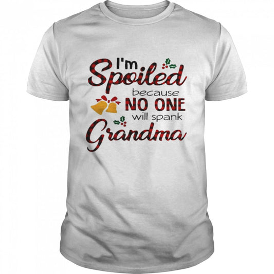 I’m Spoiled Because No One Will Spank Grandma Shirt
