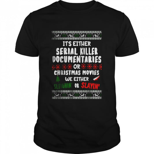 It’s Either Serial Killer Documentaries Or Christmas Movies Ugly Christmas Shirt