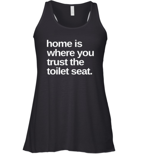 Home Is Where You Trust The Toilet Seat Racerback Tank