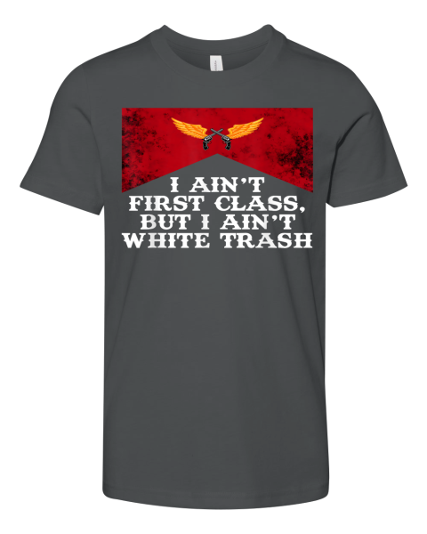 I Ain039T First Class But I Ain039T White Trash Premium Youth T Shirt
