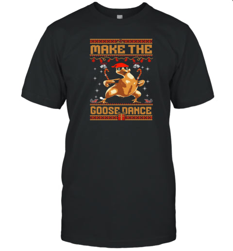 Make The Goose Dance Ugly Christmas Sweater Funny T Shirt