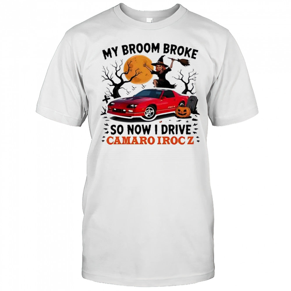 My Broom Broke So Now I Drive a Camaro IROCZ Halloween Witch shirt