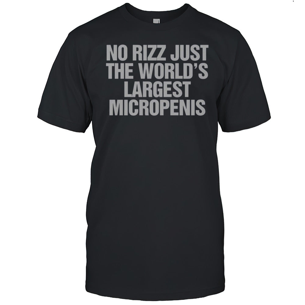 No Rizz Just The Worlds Largest Micropenis T Shirt