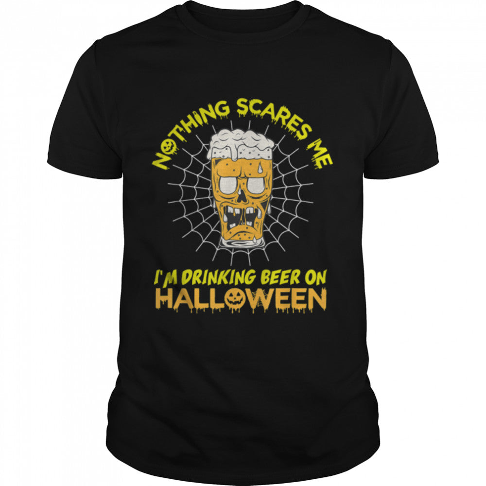 Nothing Scares Me I'm Drinking Beer On Halloween T Shirt B0B9SXG7MS
