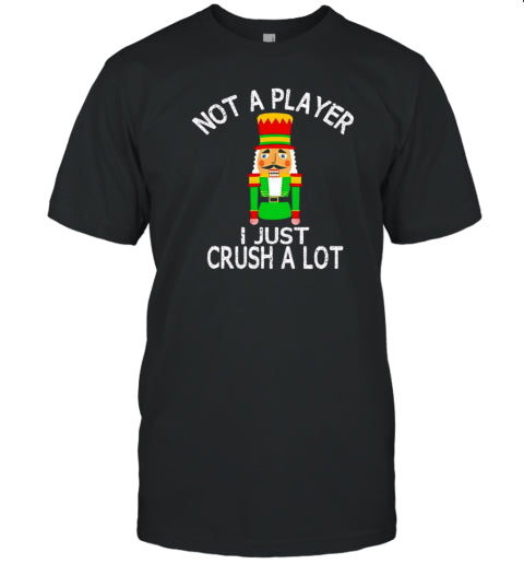 Nutcracker Not A Player I Just Crush A Lot Christmas T Shirt