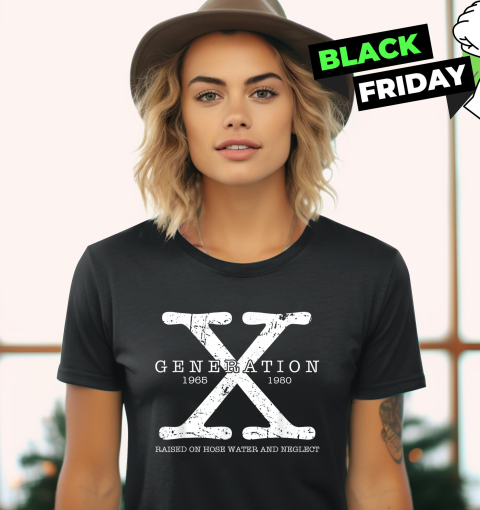 Generation X Raised On Hose Water And Neglect Women039S T Shirt