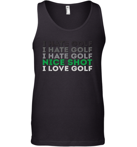 I Hate Golf Nice Shot I Love Golf Tank Top