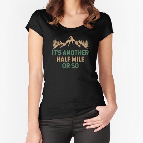 Funny Hiking Design It's Another Half Mile Or So Fitted Scoop T-Shirt for Sale by EstelleStar