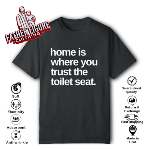 Home Is Where You Trust The Toilet Seat T Shirt