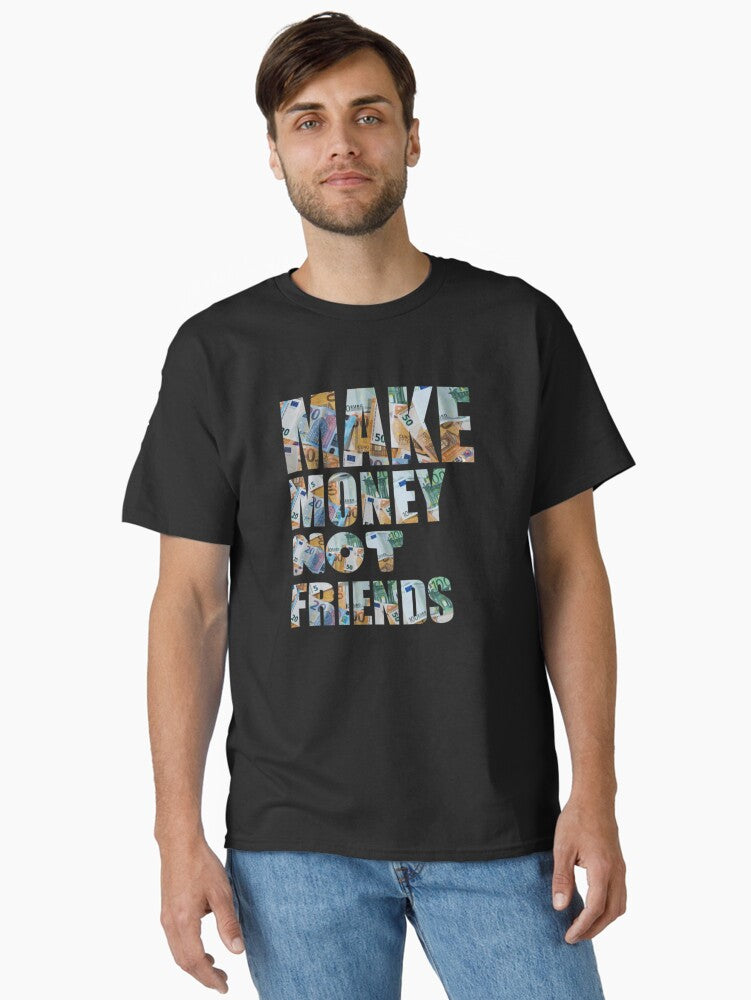 make money not friend Unisex funny gift 167 Classic T-Shirt T-Shirt | Best-Selling Artwork | Must-Have Style