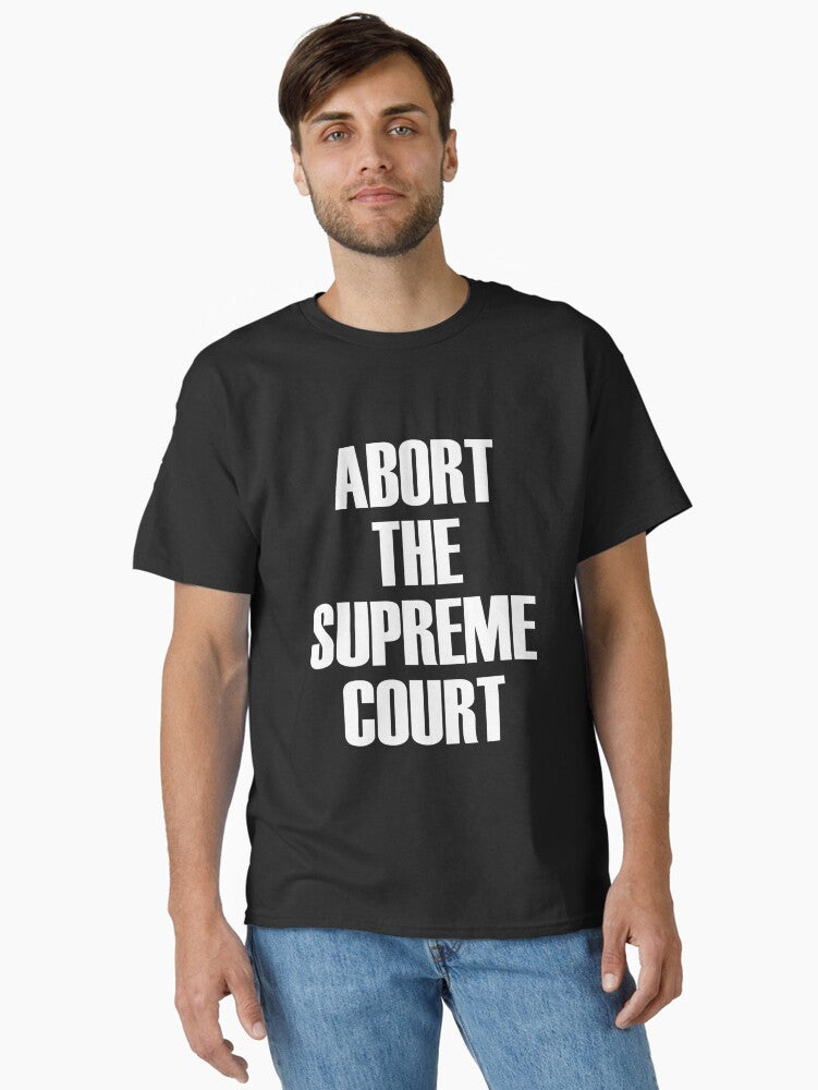 Abort The Supreme Scotus Court Pro Choice Roe V Wade Classic T-Shirt T-Shirt | Best-Selling Artwork | Perfect For Daily Wear