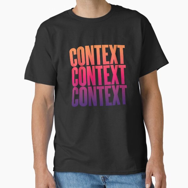 Context, context, context. v.5 Classic T-Shirt for Sale by x1brett