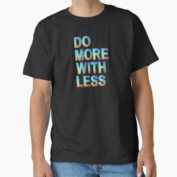"Do More With Less – Minimalist Lifestyle & Motivation Design" Classic T-Shirt for Sale by TheMagdaWay