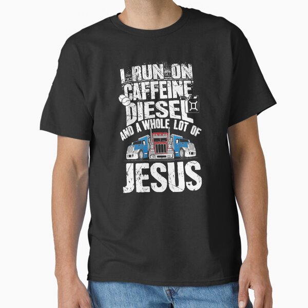"I Run On Caffeine Diesel And A Whole Lot Of Jesus - Caffeine Diesel Jesus Christian Trucker" Classic T-Shirt for Sale by alexmichel