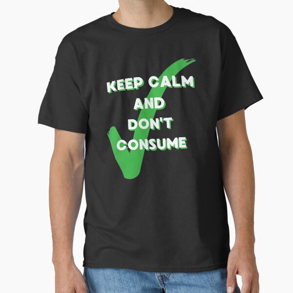 "Keep Calm and Don’t Consume – Anti-Overconsumption Green Lifestyle Design" Classic T-Shirt for Sale by JAGA-ALIME