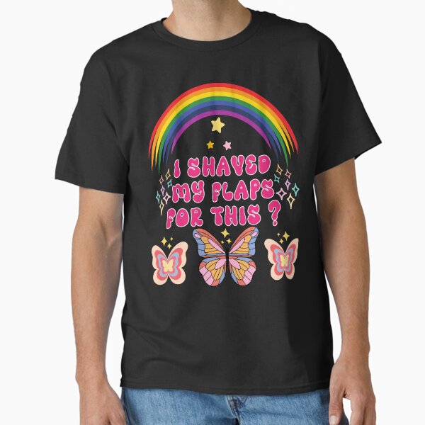 I Shaved My Flaps For This Funny Embarrassing Classic T-Shirt for Sale by Anasstd