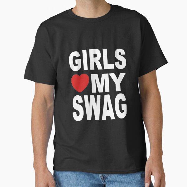 Girls love my swag Classic T-Shirt for Sale by faerieyoo