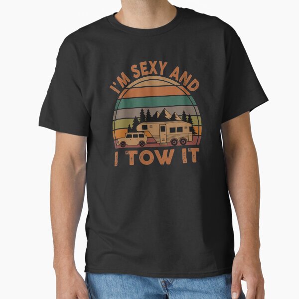 "I'm sexy and I tow it Funny camping retro gift" Classic T-Shirt for Sale by Theobsessed01