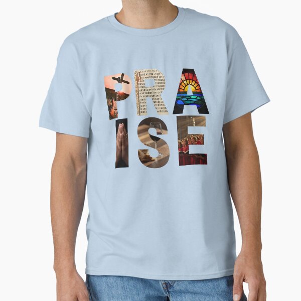 Wear Your Worship: The PRAISE Collection. Express your faith! Classic T-Shirt for Sale by PegLeg-Montys