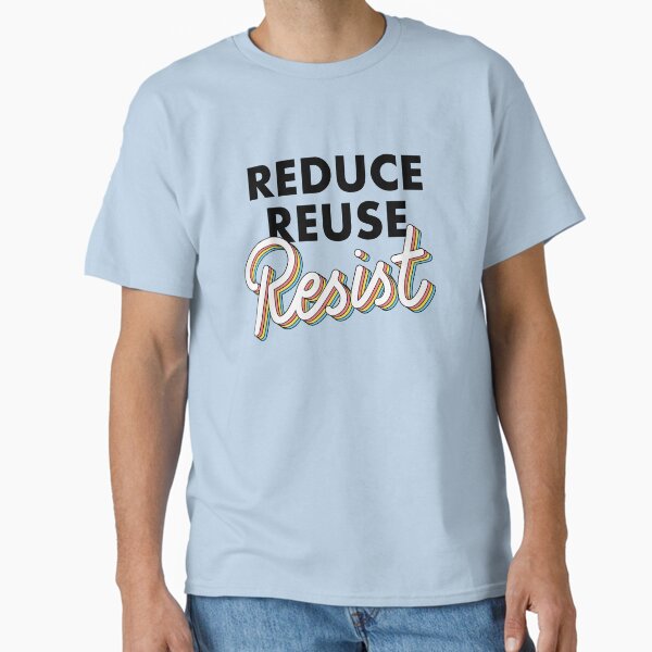 "REDUCE REUSE RESIST" Classic T-Shirt for Sale by michellestam