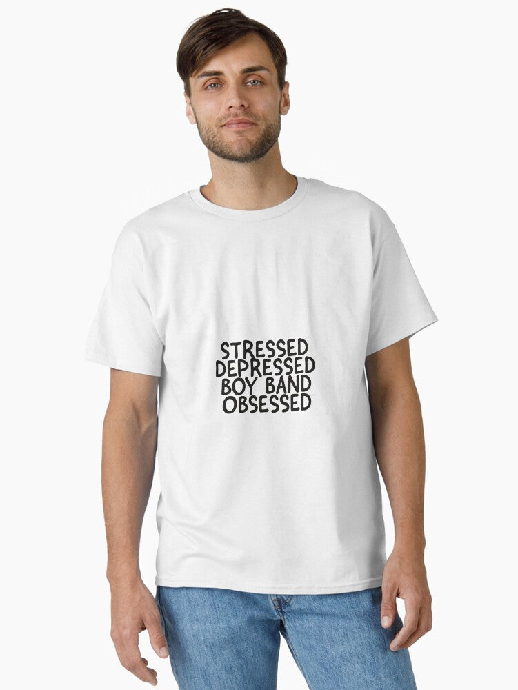 Stressed Depressed Boy Band Obsessed Classic T-Shirt T-Shirt | Streetwear Vibe | Trending Now