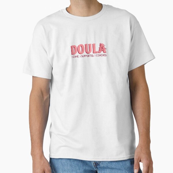Doula - I Came. I Supported. I Coached. Classic T-Shirt for Sale by Bexdesigncorner