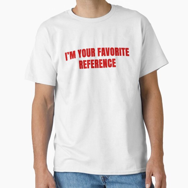 IM YOUR FAVORITE REFERENCE XCX DESIGN Classic T-Shirt for Sale by hteshop