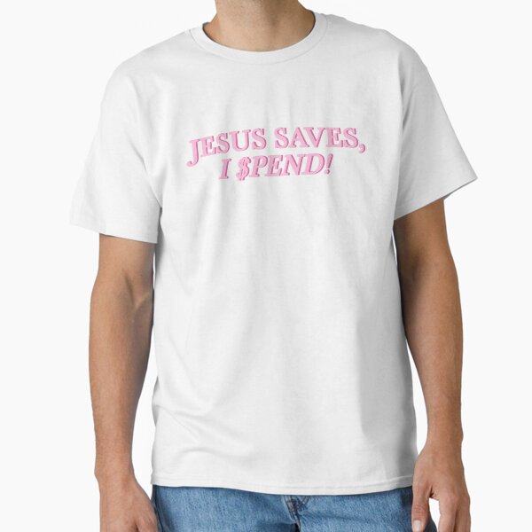 Jesus saves, I spend! Classic T-Shirt for Sale by lux-lisbon