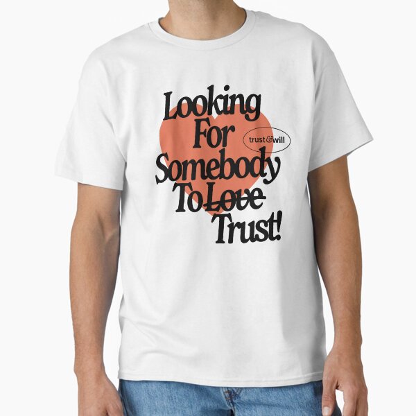Looking for somebody to trust Classic T-Shirt for Sale by Trust-and-Will
