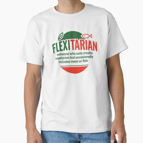 " Flexitarian – someone who eats mostly vegetarian but occasionally includes meat or fish " Classic T-Shirt for Sale by Sarhai2346