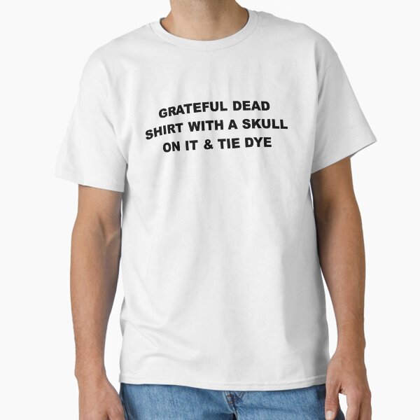 Grateful Dead Shirt Classic T-Shirt for Sale by darkwatersmerch