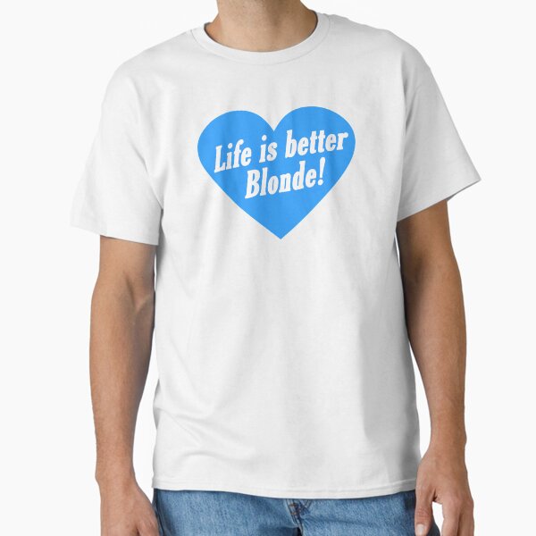 life is better blonde! Classic T-Shirt for Sale by lux-lisbon