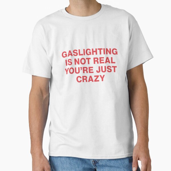 Gaslighting Is Not Real Your Just Crazy Classic T-Shirt for Sale by FairyCoreTees