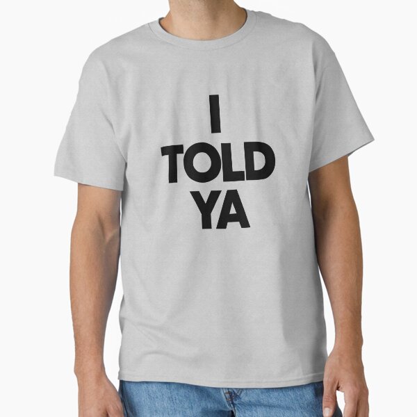 I Told Ya: The Power of Trusting Your Instincts Classic T-Shirt for Sale by artworkathome