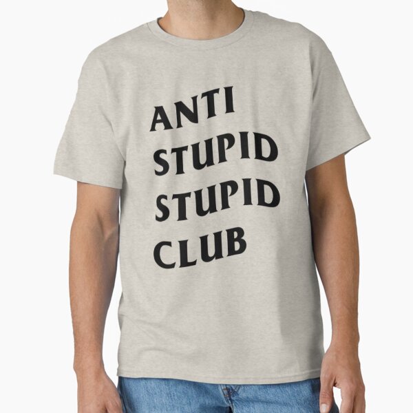 Anti Stupid Stupid Club Classic T-Shirt for Sale by narcocynic