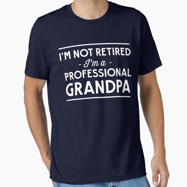 I'm not retired, I'm a professional Grandpa Essential T-Shirt for Sale by careers