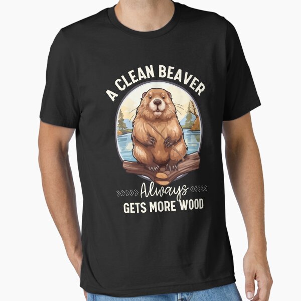 A Clean Beaver Always Gets More Wood Essential T-Shirt for Sale by thebest-2studio