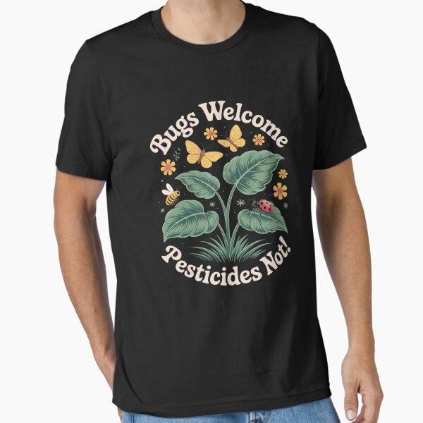 "Bugs Welcome Pesticides Not Sustainable Living" Essential T-Shirt for Sale by PeteHomenick
