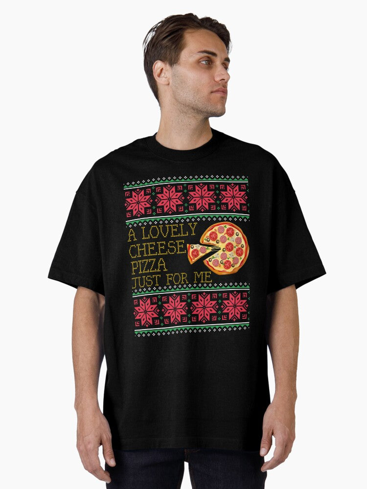 A Lovely Cheese Pizza Just For Me Pizza Ugly Christmas Xmas Sweater Gift Oversized TShirt T-Shirt | Premium Graphic | Perfect Holiday Gift