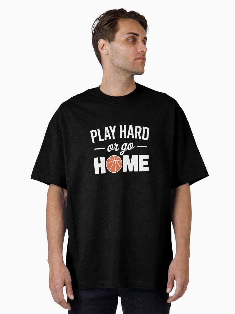 Play Hard Or Go Home Basketball Oversized T-shirt | Trendy Graphic Tee | Casual Unisex T-shirt