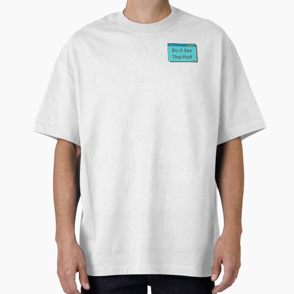 Do it for the plot Oversized T-Shirt for Sale by MistyMagStudio