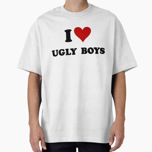 I love ugly boys <3 Oversized T-Shirt by SebasColD