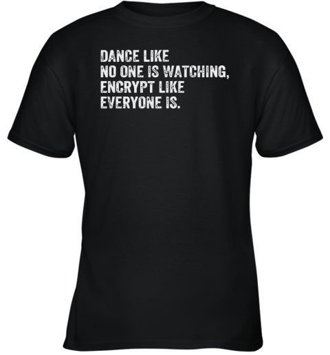 Dance Like No One Is Watching Encrypt Like Everyone Is Youth T Shirt