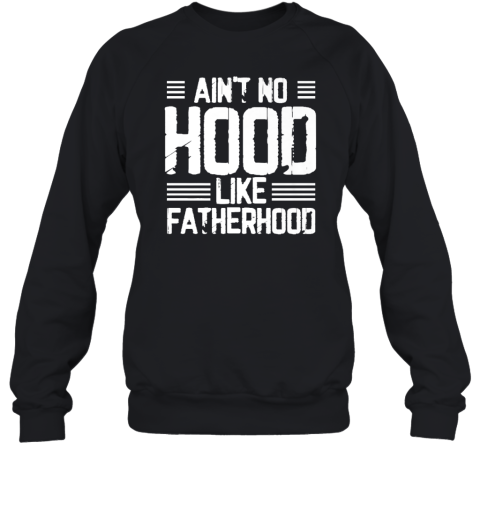 Ain039T No Hood Like Fatherhood Sweatshirt