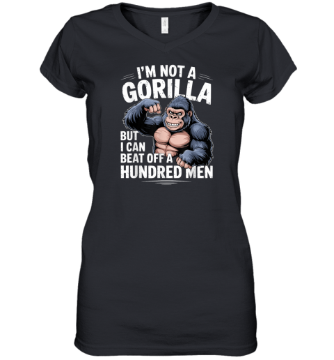 I039M Not A Gorilla But I Can Beat Off A Hundred Men Women039S V Neck T Shirt