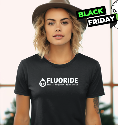 Fluoride There Is Poison In The Tap Water Women039S T Shirt