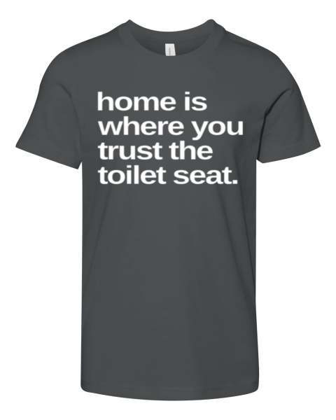 Home Is Where You Trust The Toilet Seat Premium Youth T Shirt