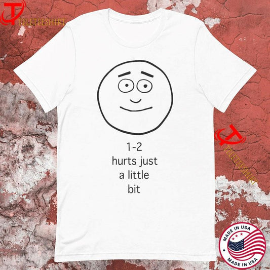 1 2 Hurts A Little Bit Tshirts